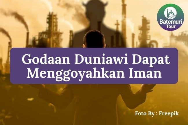 7 Alasan Mengapa Godaan Duniawi Dapat Menggoyahkan Iman Manusia kepada Allah